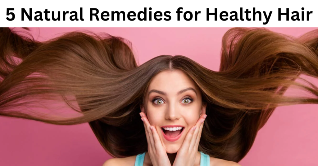 5 Natural Remedies for Healthy Hair